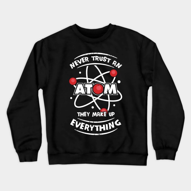 Never Trust An Atom They Make Up Everything Crewneck Sweatshirt by Dolde08